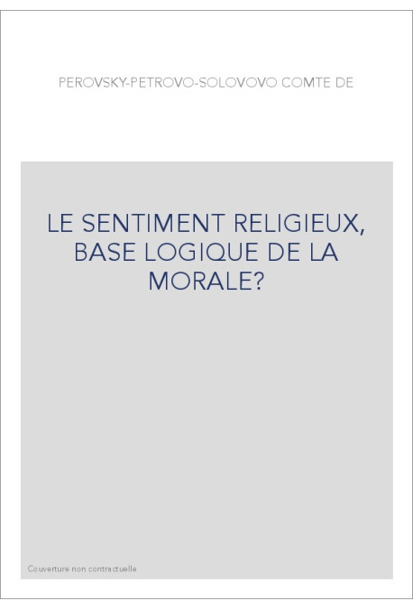 LE SENTIMENT RELIGIEUX, BASE LOGIQUE DE LA MORALE?