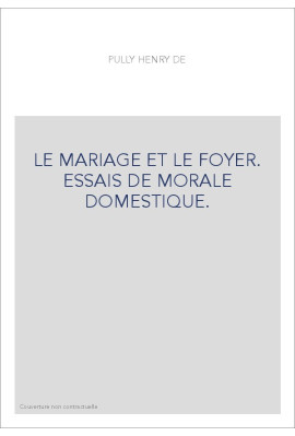 LE MARIAGE ET LE FOYER. ESSAIS DE MORALE DOMESTIQUE.