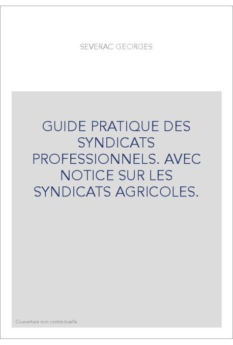 GUIDE PRATIQUE DES SYNDICATS PROFESSIONNELS. AVEC NOTICE SUR LES SYNDICATS AGRICOLES.