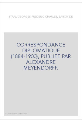 CORRESPONDANCE DIPLOMATIQUE (1884-1900), PUBLIEE PAR ALEXANDRE MEYENDORFF.