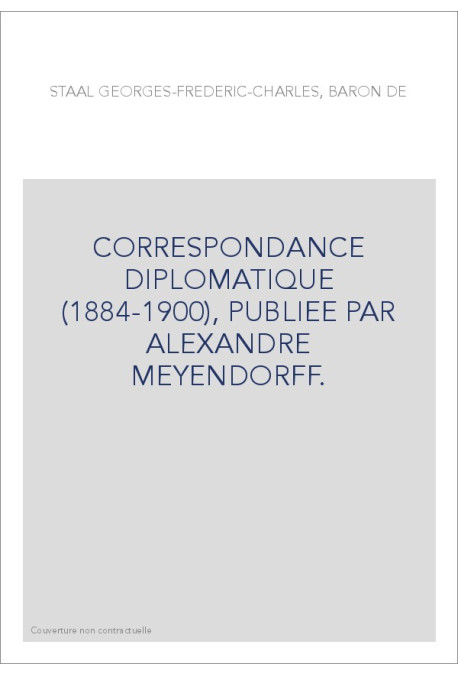 CORRESPONDANCE DIPLOMATIQUE (1884-1900), PUBLIEE PAR ALEXANDRE MEYENDORFF.