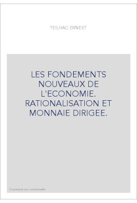 LES FONDEMENTS NOUVEAUX DE L'ECONOMIE. RATIONALISATION ET MONNAIE DIRIGEE.