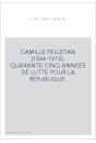 CAMILLE PELLETAN (1846-1915). QUARANTE-CINQ ANNEES DE LUTTE POUR LA REPUBLIQUE.