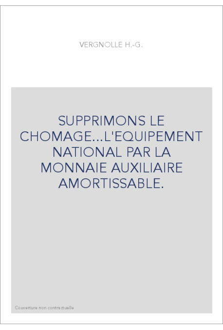 SUPPRIMONS LE CHOMAGE...L'EQUIPEMENT NATIONAL PAR LA MONNAIE AUXILIAIRE AMORTISSABLE.