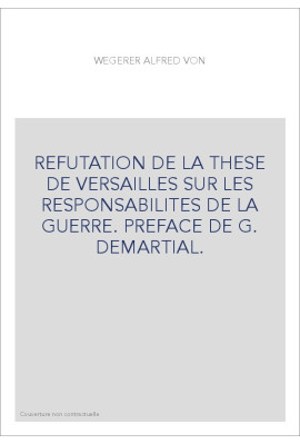 REFUTATION DE LA THESE DE VERSAILLES SUR LES RESPONSABILITES DE LA GUERRE. PREFACE DE G. DEMARTIAL.