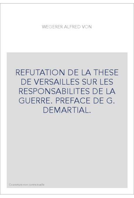REFUTATION DE LA THESE DE VERSAILLES SUR LES RESPONSABILITES DE LA GUERRE. PREFACE DE G. DEMARTIAL.
