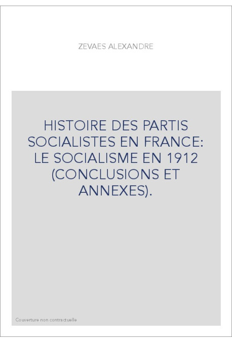 HISTOIRE DES PARTIS SOCIALISTES EN FRANCE: LE SOCIALISME EN 1912 (CONCLUSIONS ET ANNEXES).