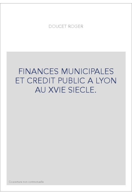 FINANCES MUNICIPALES ET CREDIT PUBLIC A LYON AU XVIE SIECLE.
