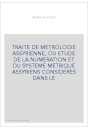 TRAITE DE METROLOGIE ASSYRIENNE, OU ETUDE DE LA NUMERATION ET DU SYSTEME METRIQUE ASSYRIENS CONSIDERES DANS LE