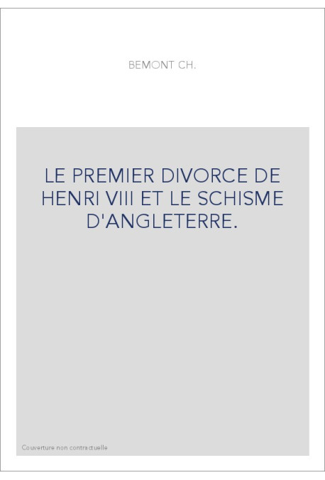 LE PREMIER DIVORCE DE HENRI VIII ET LE SCHISME D'ANGLETERRE.