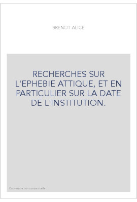 RECHERCHES SUR L'EPHEBIE ATTIQUE, ET EN PARTICULIER SUR LA DATE DE L'INSTITUTION.
