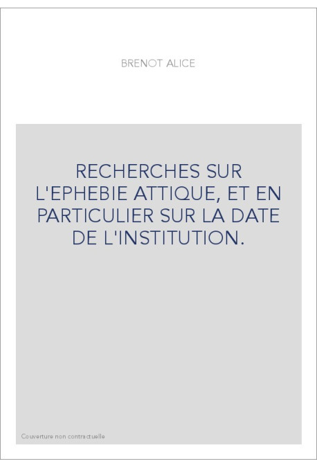 RECHERCHES SUR L'EPHEBIE ATTIQUE, ET EN PARTICULIER SUR LA DATE DE L'INSTITUTION.