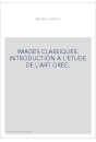 IMAGES CLASSIQUES. INTRODUCTION A L'ETUDE DE L'ART GREC.