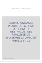 CORRESPONDANCE INEDITE DE LA REINE CATHERINE DE WESTPHALIE, NEE PRINCESSE DE WURTEMBERG, AVEC SA FAMILLE ET CE