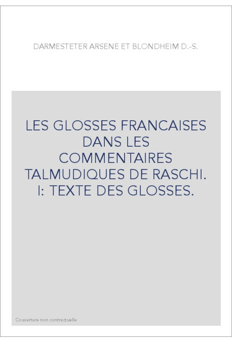 LES GLOSSES FRANCAISES DANS LES COMMENTAIRES TALMUDIQUES DE RASCHI. I: TEXTE DES GLOSSES.