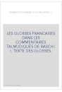LES GLOSSES FRANCAISES DANS LES COMMENTAIRES TALMUDIQUES DE RASCHI. I: TEXTE DES GLOSSES.
