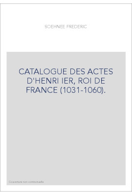 CATALOGUE DES ACTES D'HENRI IER, ROI DE FRANCE (1031-1060).