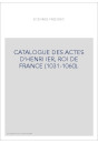 CATALOGUE DES ACTES D'HENRI IER, ROI DE FRANCE (1031-1060).