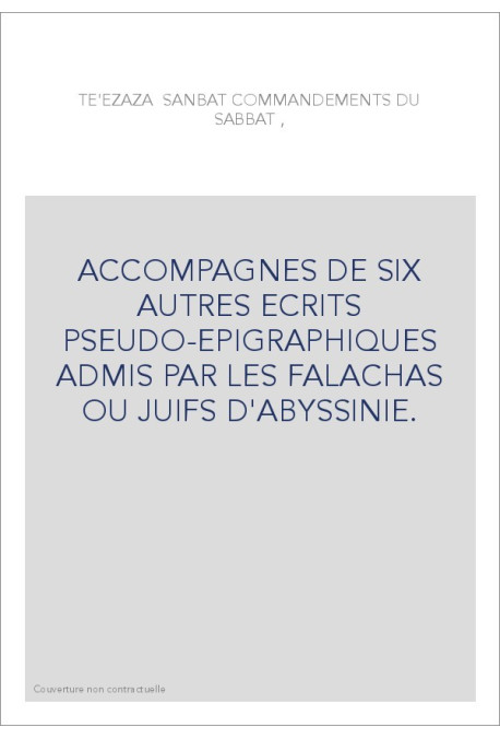 ACCOMPAGNES DE SIX AUTRES ECRITS PSEUDO-EPIGRAPHIQUES ADMIS PAR LES FALACHAS OU JUIFS D'ABYSSINIE.