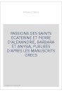 PASSIONS DES SAINTS ECATERINE ET PIERRE D'ALEXANDRIE, BARBARA ET ANYSIA, PUBLIEES D'APRES LES MANUSCRITS GRE