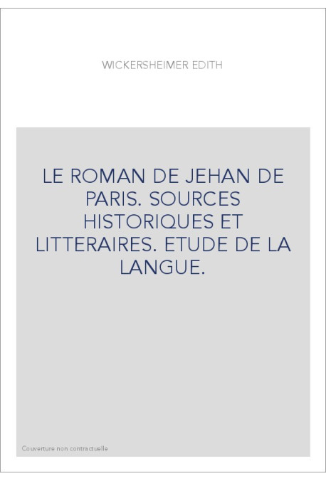 LE ROMAN DE JEHAN DE PARIS. SOURCES HISTORIQUES ET LITTERAIRES. ETUDE DE LA LANGUE.