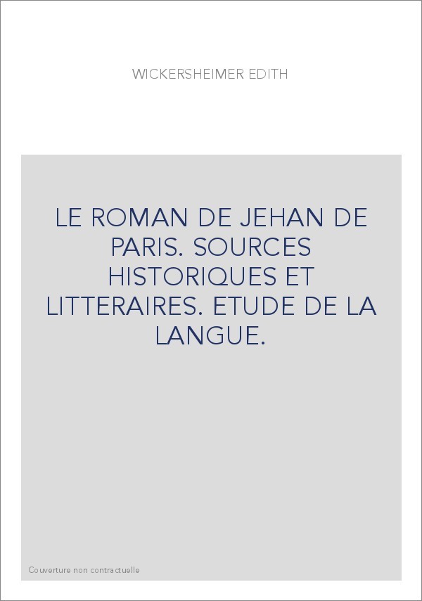 LE ROMAN DE JEHAN DE PARIS. SOURCES HISTORIQUES ET LITTERAIRES. ETUDE DE LA LANGUE.
