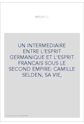 UN INTERMEDIAIRE ENTRE L'ESPRIT GERMANIQUE ET L'ESPRIT FRANCAIS SOUS LE SECOND EMPIRE: CAMILLE SELDEN, SA VI