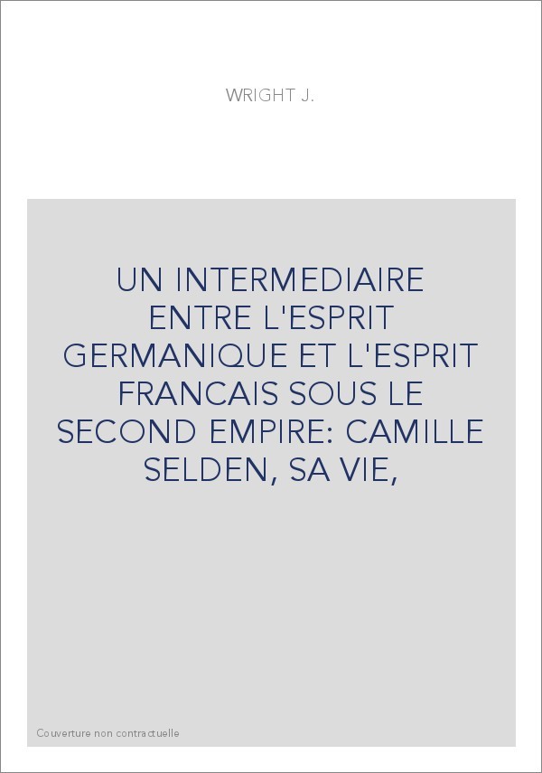 UN INTERMEDIAIRE ENTRE L'ESPRIT GERMANIQUE ET L'ESPRIT FRANCAIS SOUS LE SECOND EMPIRE: CAMILLE SELDEN, SA VI