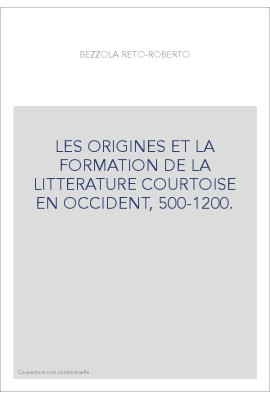 LES ORIGINES ET LA FORMATION DE LA LITTERATURE COURTOISE EN OCCIDENT, 500-1200.