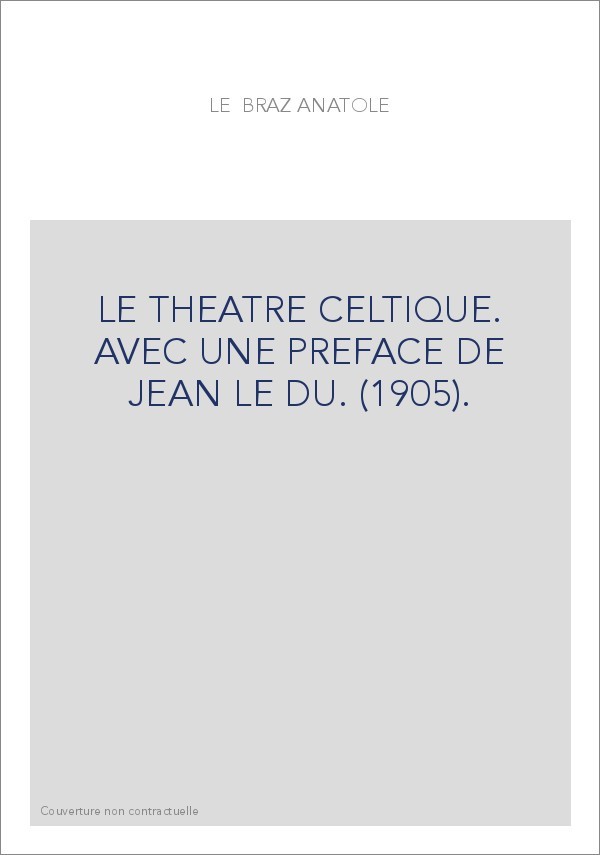 LE THEATRE CELTIQUE. AVEC UNE PREFACE DE JEAN LE DU. (1905).