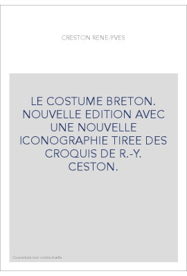 LE COSTUME BRETON. NOUVELLE EDITION AVEC UNE NOUVELLE ICONOGRAPHIE TIREE DES CROQUIS DE R.-Y. CESTON.