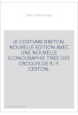 LE COSTUME BRETON. NOUVELLE EDITION AVEC UNE NOUVELLE ICONOGRAPHIE TIREE DES CROQUIS DE R.-Y. CESTON.
