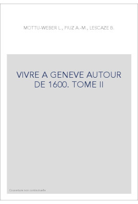 VIVRE A GENEVE AUTOUR DE 1600. TOME II
