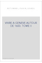 VIVRE A GENEVE AUTOUR DE 1600. TOME II