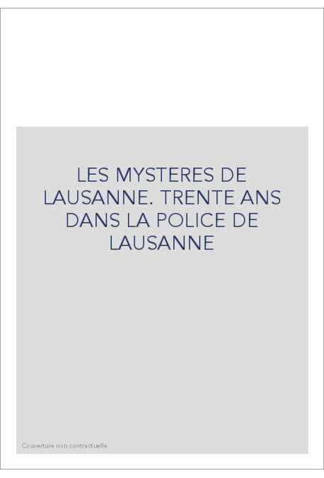 LES MYSTERES DE LAUSANNE. TRENTE ANS DANS LA POLICE DE LAUSANNE