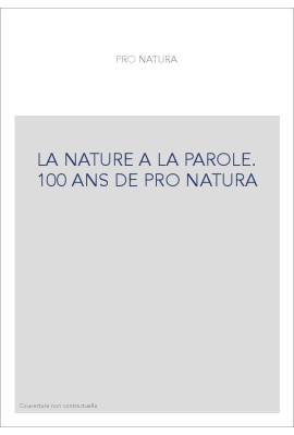 LA NATURE A LA PAROLE. 100 ANS DE PRO NATURA