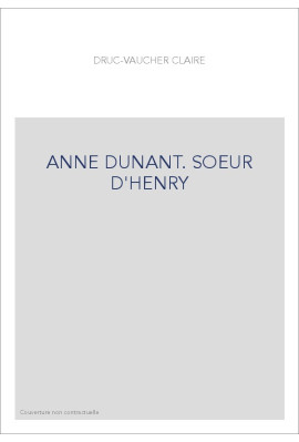 ANNE DUNANT. SOEUR D'HENRY
