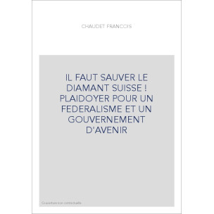 IL FAUT SAUVER LE DIAMANT SUISSE ! PLAIDOYER POUR UN FEDERALISME ET UN GOUVERNEMENT D'AVENIR