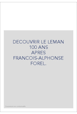 DECOUVRIR LE LEMAN                                     100 ANS APRES FRANCOIS-ALPHONSE FOREL.