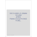 DECOUVRIR LE LEMAN                                     100 ANS APRES FRANCOIS-ALPHONSE FOREL.