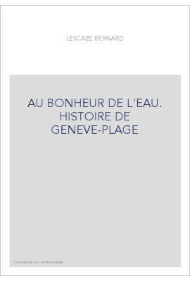 AU BONHEUR DE L'EAU. HISTOIRE DE GENEVE-PLAGE