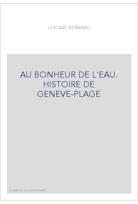 AU BONHEUR DE L'EAU. HISTOIRE DE GENEVE-PLAGE