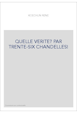 QUELLE VERITE? PAR TRENTE-SIX CHANDELLES!