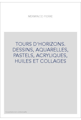 TOURS D'HORIZONS. DESSINS, AQUARELLES, PASTELS, ACRYLIQUES, HUILES ET COLLAGES