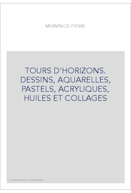 TOURS D'HORIZONS. DESSINS, AQUARELLES, PASTELS, ACRYLIQUES, HUILES ET COLLAGES