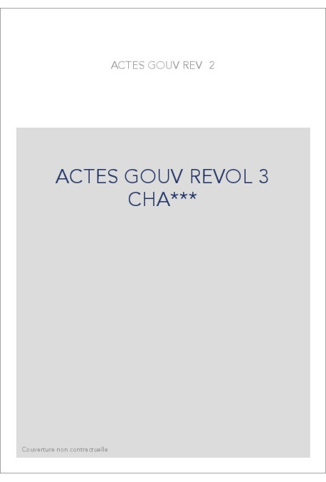 ACTES DU GOUVERNEMENT REVOLUTIONNAIRE. 23 AOUT 1793- 27JUILLET 1794. TOME 3 (ET DERNIER) : 1ER AVRIL 1794 -