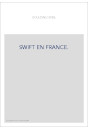 SWIFT EN FRANCE. ESSAI SUR LA FORTUNE ET L'INFLUENCE DE SWIFT EN FRANCE AU XVIIIE SIECLE,