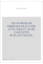 LES VOYAGEURS FRANCAIS EN ECOSSE (1770-1830) ET LEURS CURIOSITES INTELLECTUELLES.