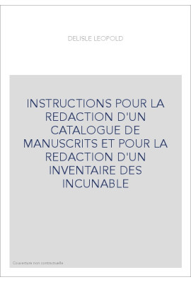 INSTRUCTIONS POUR LA REDACTION D'UN CATALOGUE DE MANUSCRITS ET POUR LA REDACTION D'UN INVENTAIRE DES INCUNAB
