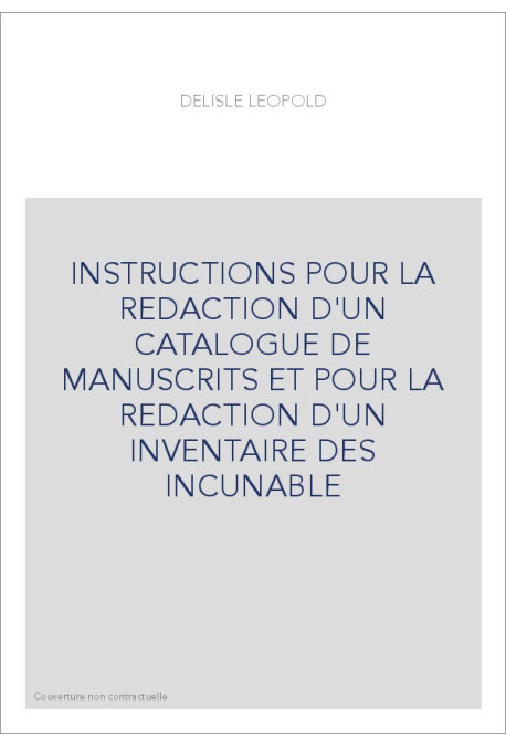 INSTRUCTIONS POUR LA REDACTION D'UN CATALOGUE DE MANUSCRITS ET POUR LA REDACTION D'UN INVENTAIRE DES INCUNAB
